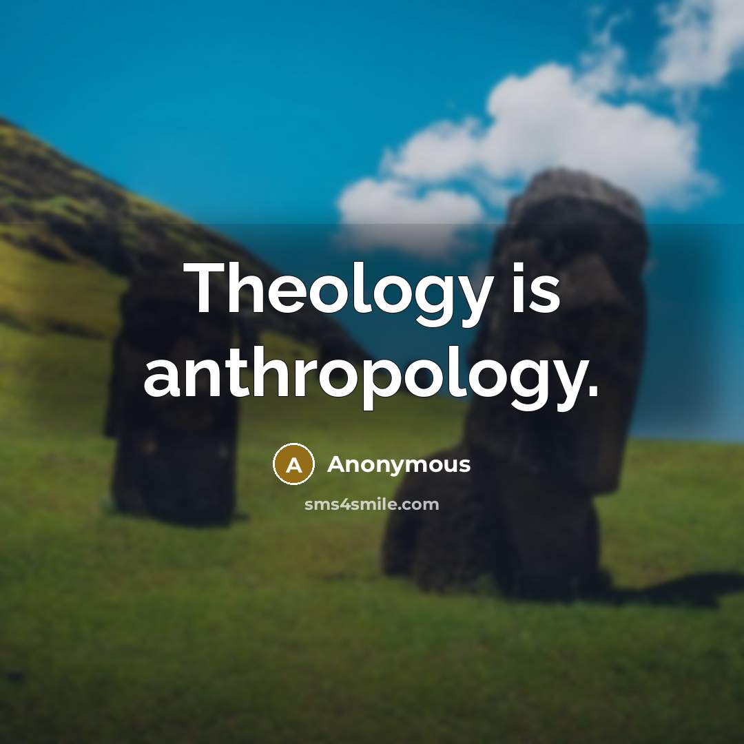 “Theology is anthropology.” quote by Anonymous