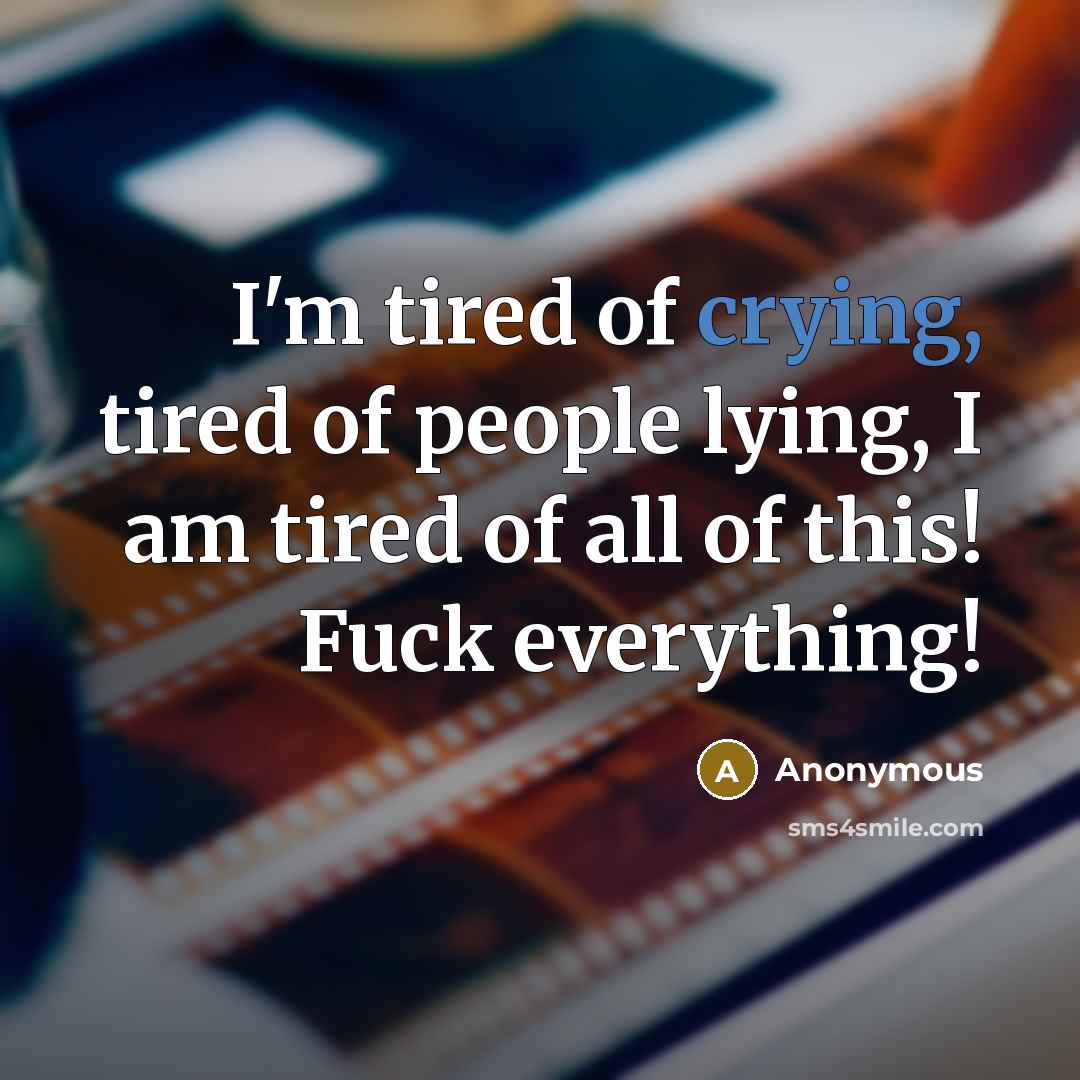 “I'm tired of crying, tired of people lying, I am…” quote by Anonymous