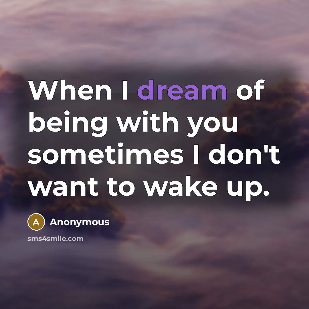 “When I dream of being with you sometimes I don't…” quote by Anonymous