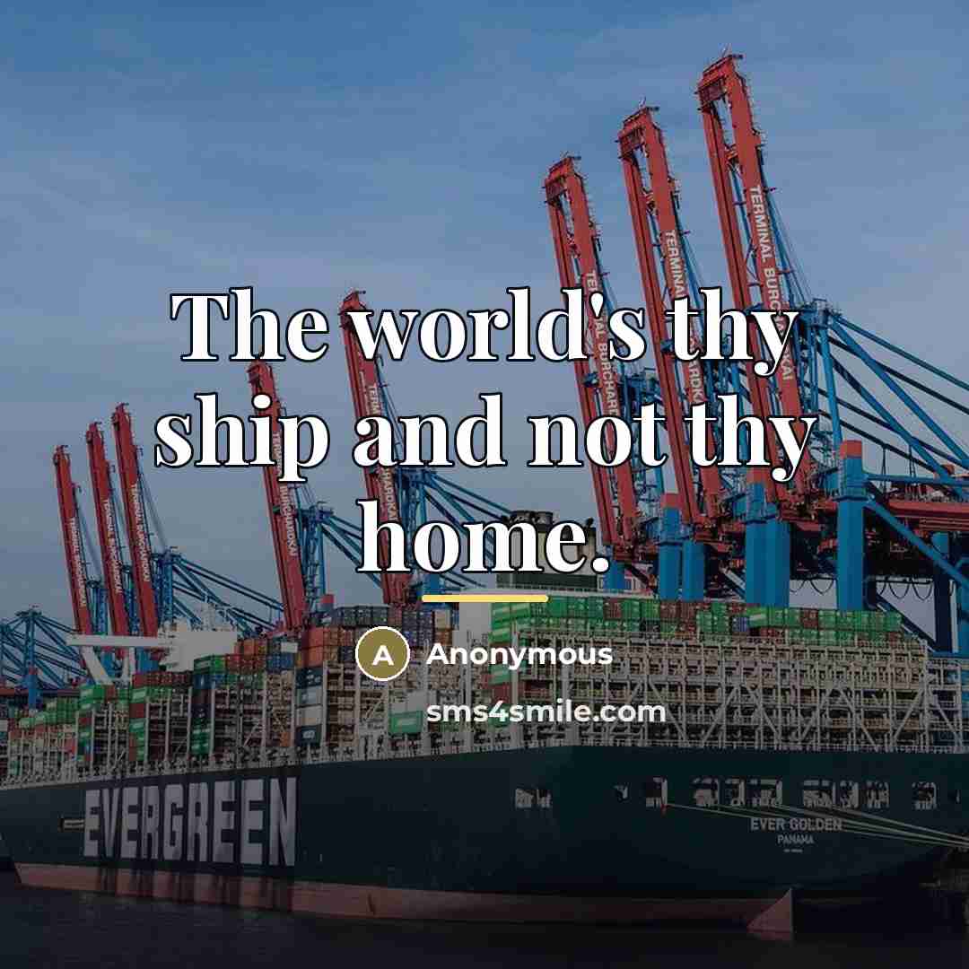 “The world's thy ship and not thy home.…” quote by Anonymous