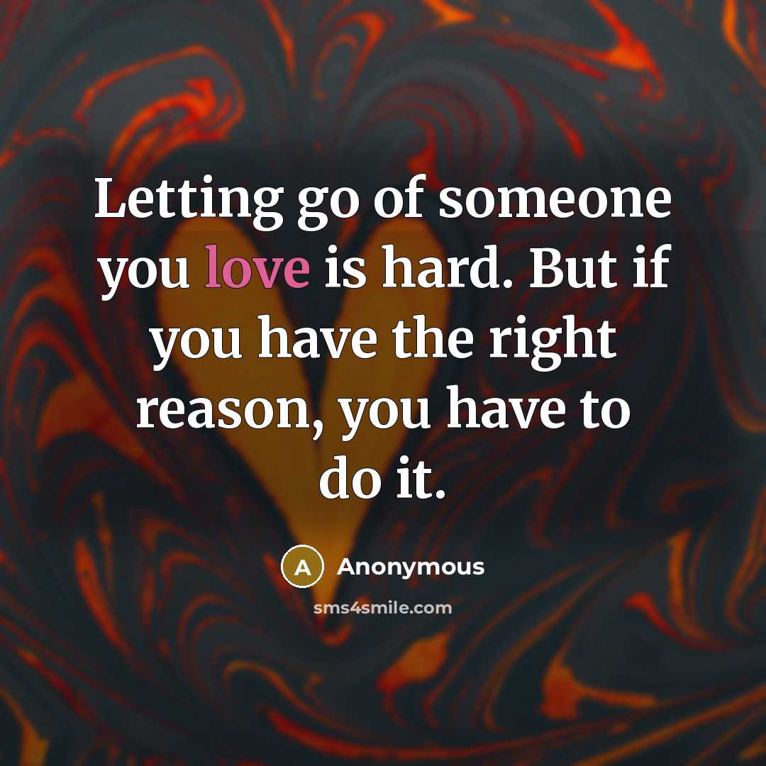 “Letting go of someone you love is hard. But if you have the right reason, you have to do it.” quote by Anonymous
