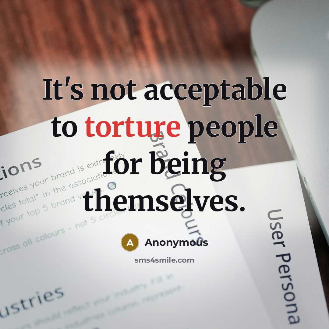 “It's not acceptable to torture people for being themselves.…” quote by Anonymous