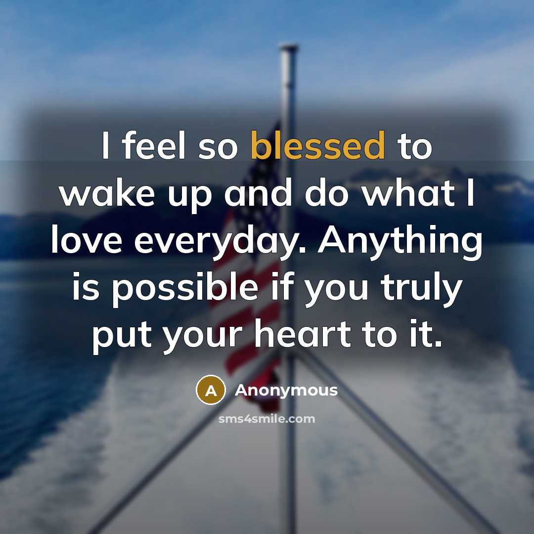 “I feel so blessed to wake up and do what I love everyday. Anything is possible if you truly put your heart to it.” quote by Anonymous