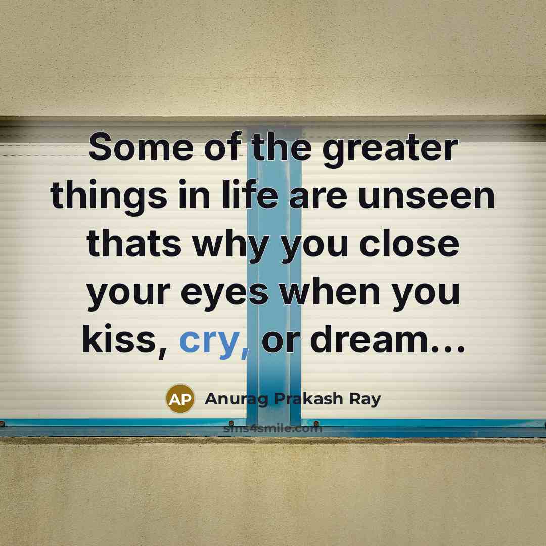 “Some of the greater things in life are unseen thats…” quote by Anurag Prakash Ray