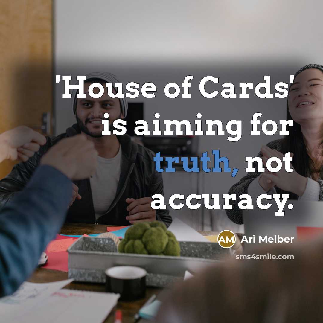 “'House of Cards' is aiming for truth, not accuracy.…” quote by Ari Melber