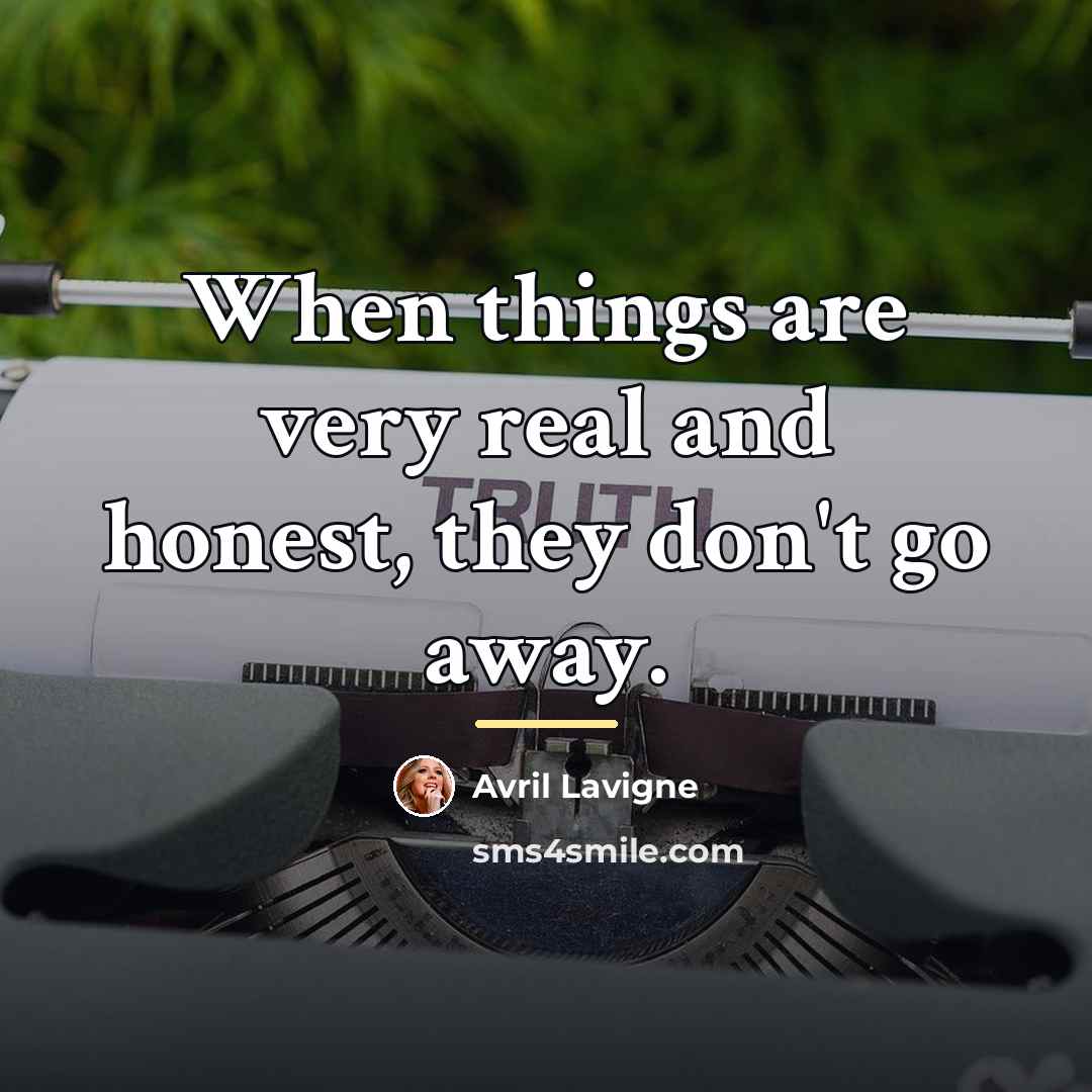 “When things are very real and honest, they don't go…” quote by Avril Lavigne