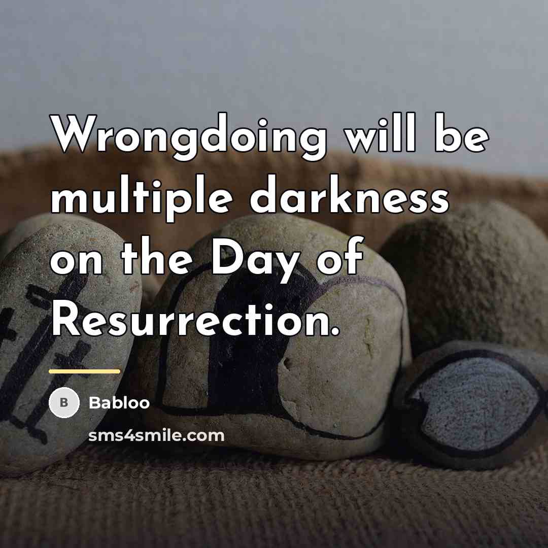 “Wrongdoing will be multiple darkness on the Day of Resurrection.…” quote by Babloo