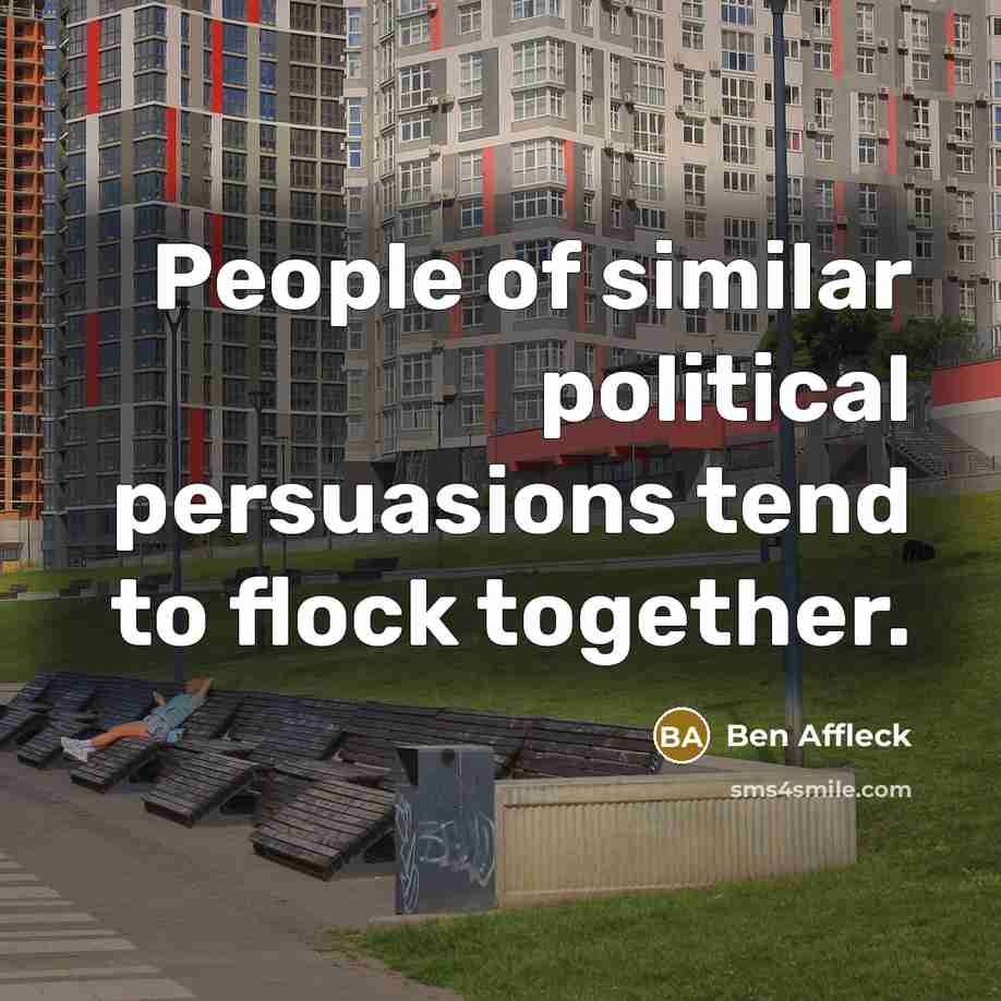 “People of similar political persuasions tend to flock together.…” quote by Ben Affleck
