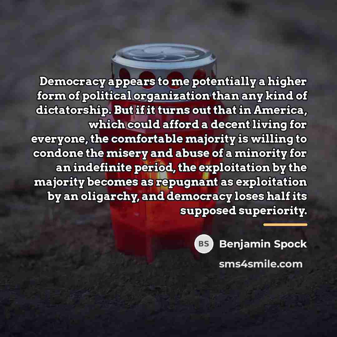 “Democracy appears to me potentially a higher form of political…” quote by Benjamin Spock