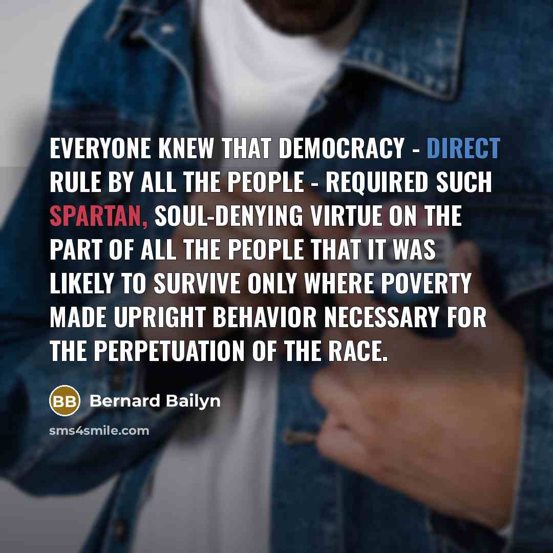 “Everyone knew that democracy - direct rule by all the…” quote by Bernard Bailyn