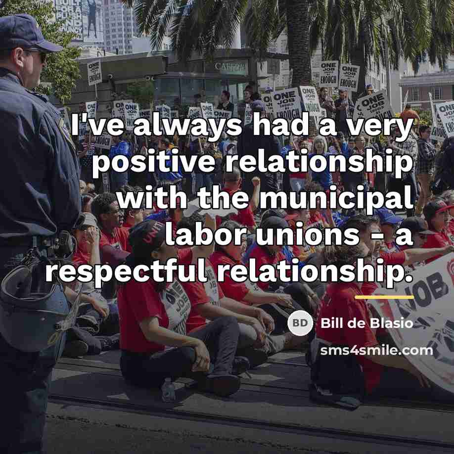 “I've always had a very positive relationship with the municipal…” quote by Bill de Blasio