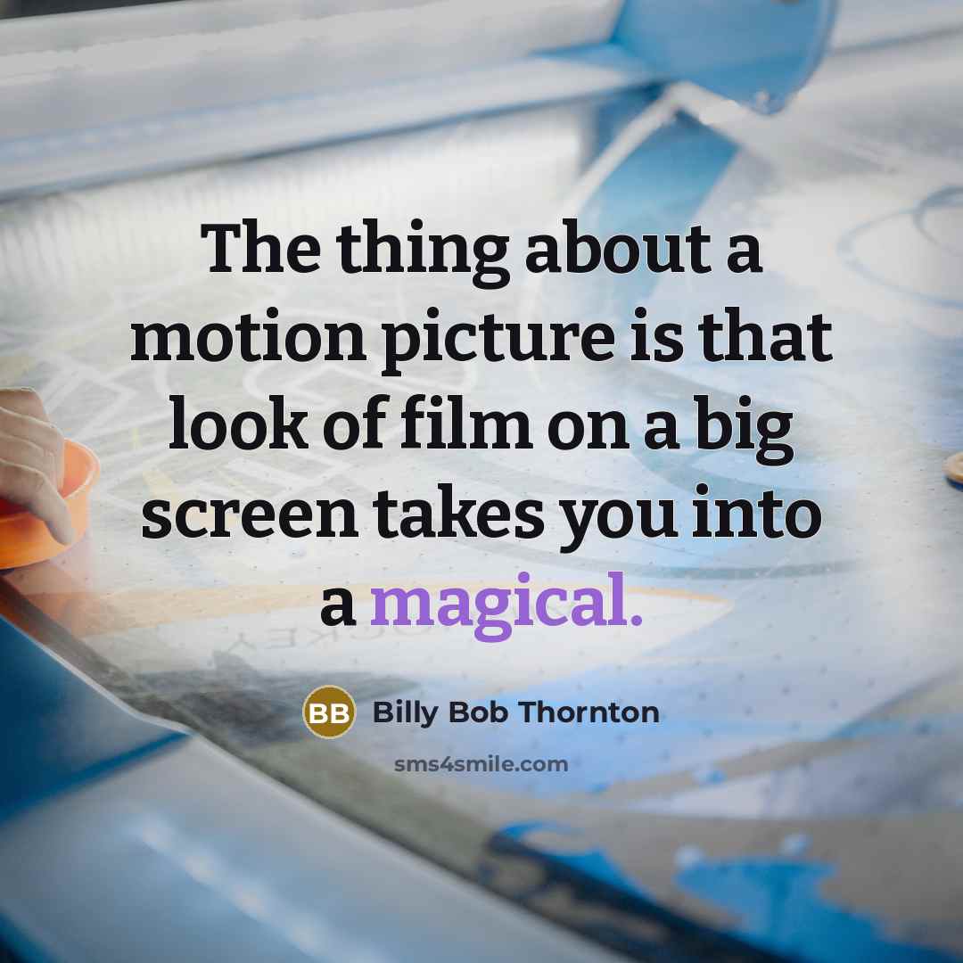 “The thing about a motion picture is that look of…” quote by Billy Bob Thornton