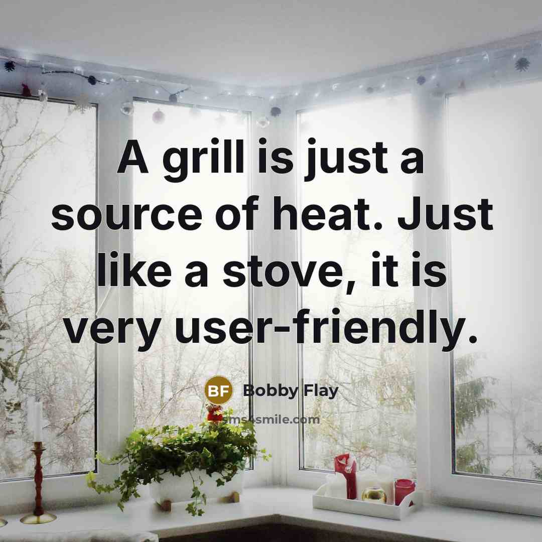 “A grill is just a source of heat. Just like…” quote by Bobby Flay