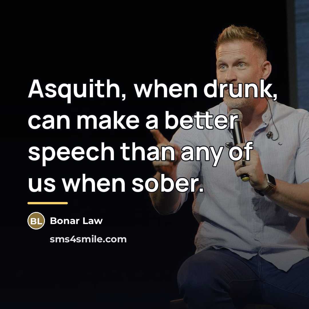 “Asquith, when drunk, can make a better speech than any…” quote by Bonar Law