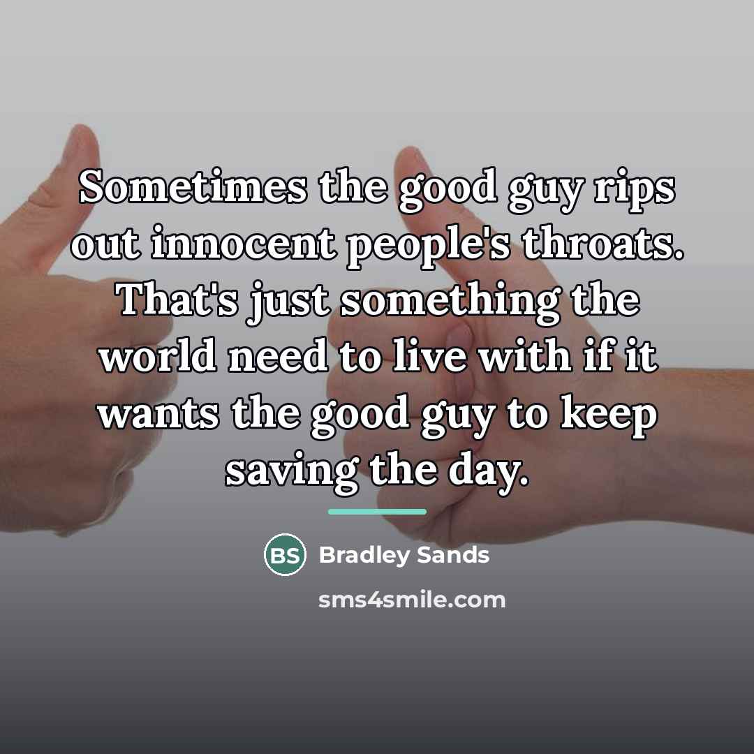 “Sometimes the good guy rips out innocent people's throats. That's…” quote by Bradley Sands