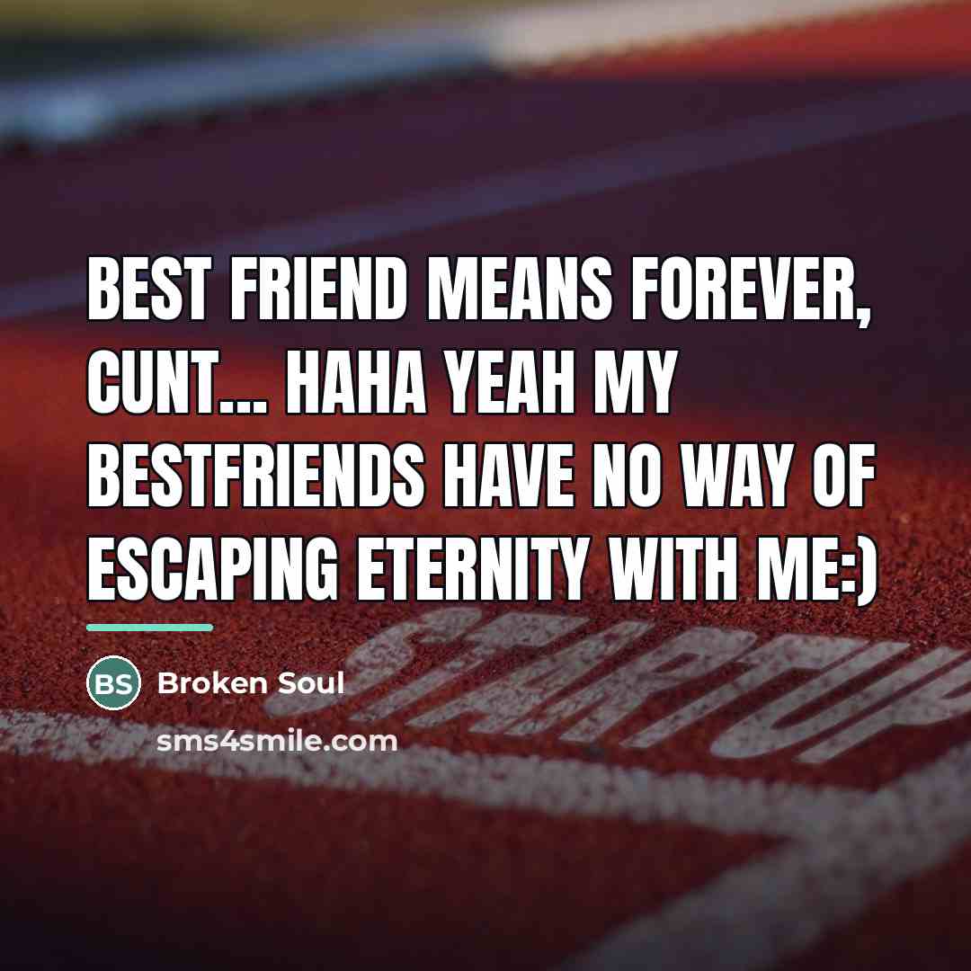 “Best friend means forever, cunt... haha yeah my bestfriends have…” quote by Broken Soul