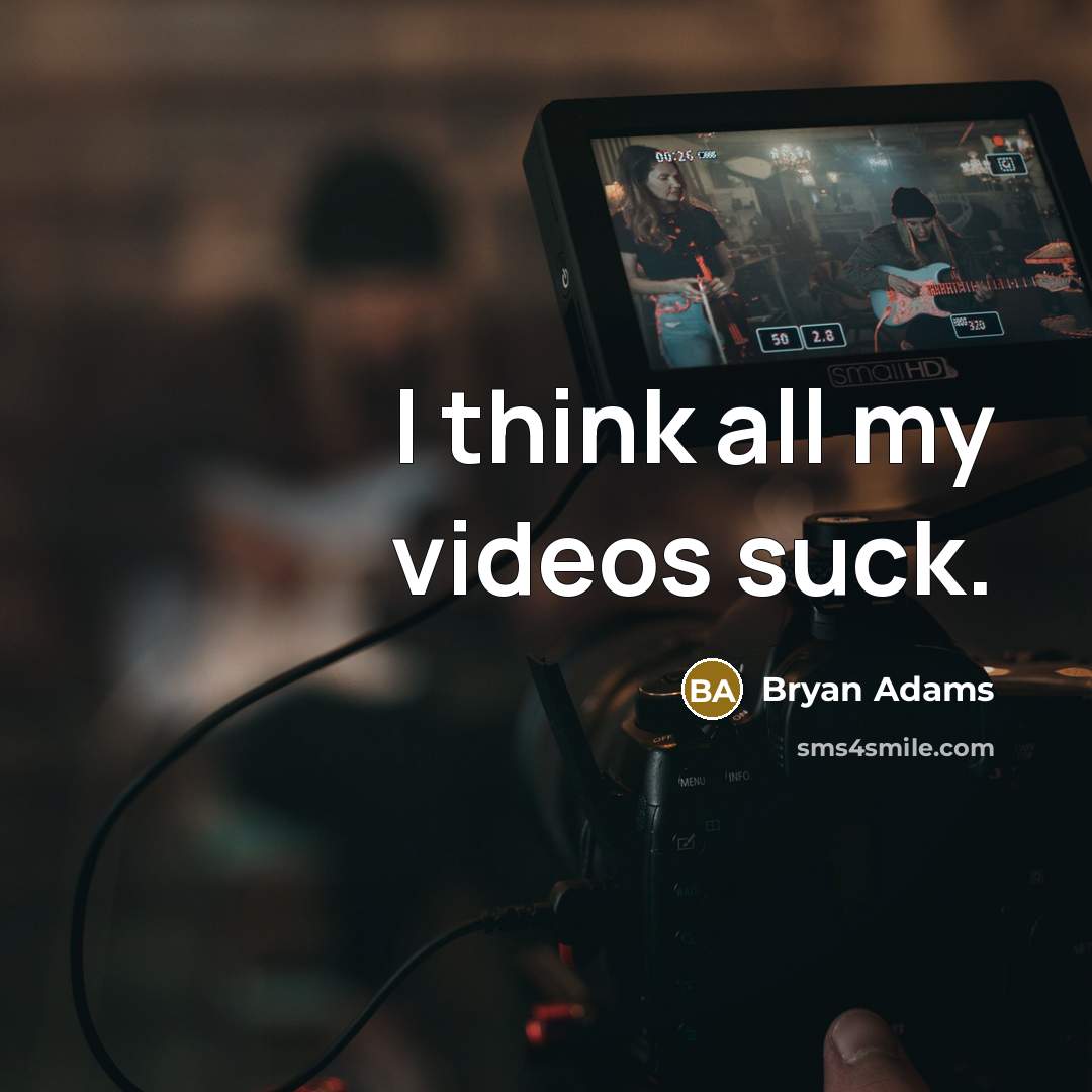 “I think all my videos suck.…” quote by Bryan Adams