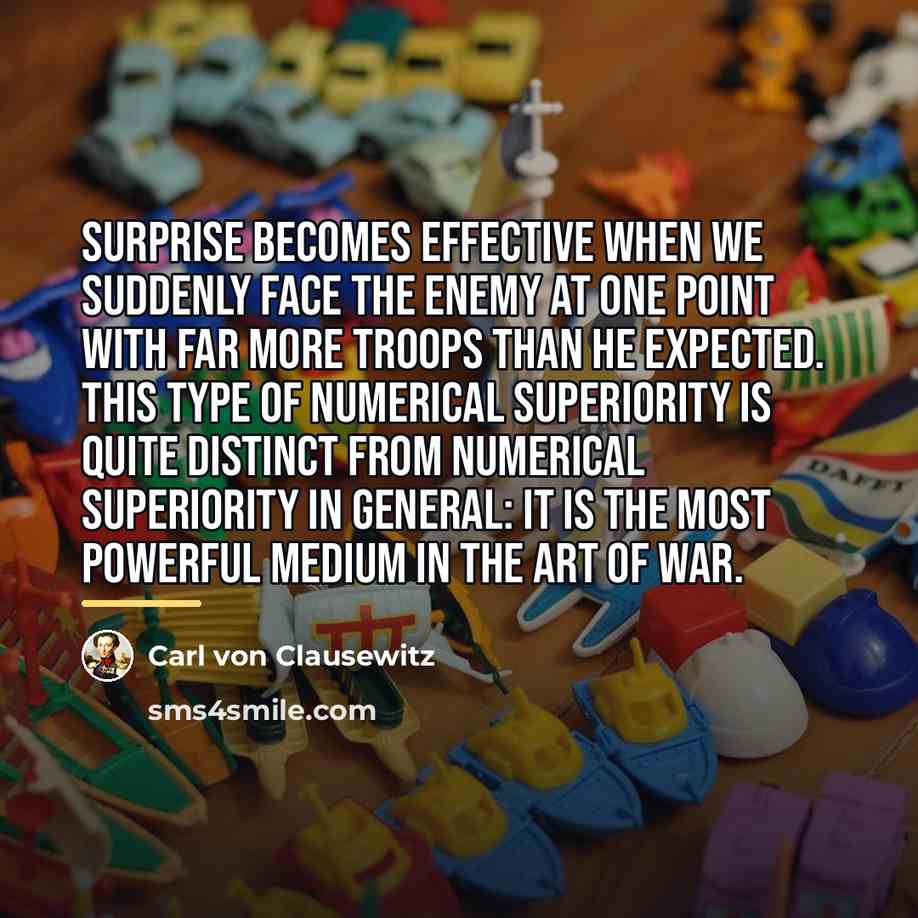 “Surprise becomes effective when we suddenly face the enemy at…” quote by Carl von Clausewitz