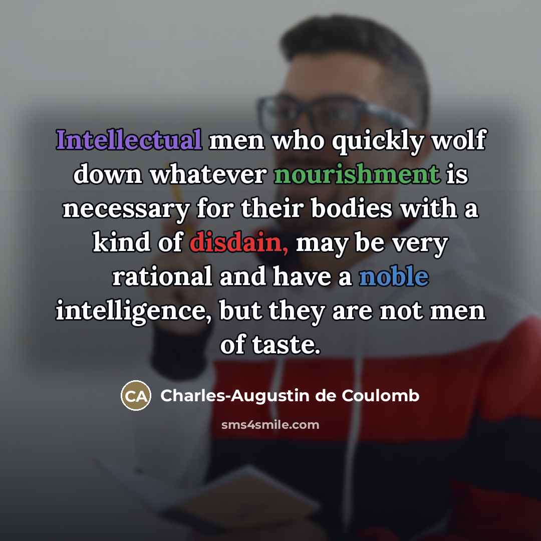 “Intellectual men who quickly wolf down whatever nourishment is necessary…” quote by Charles-Augustin de Coulomb