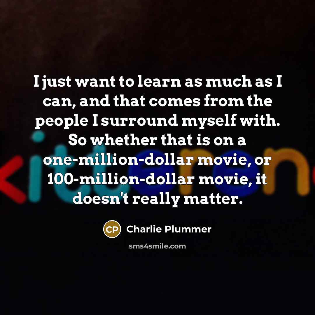 “I just want to learn as much as I can,…” quote by Charlie Plummer