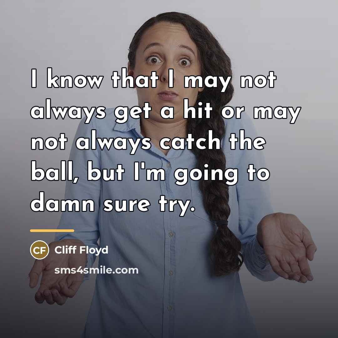 “I know that I may not always get a hit…” quote by Cliff Floyd