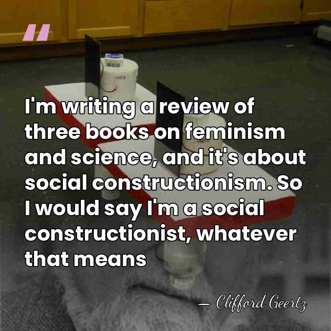 I'm writing a review of three books on feminism and science, and&hellip; - Clifford Geertz