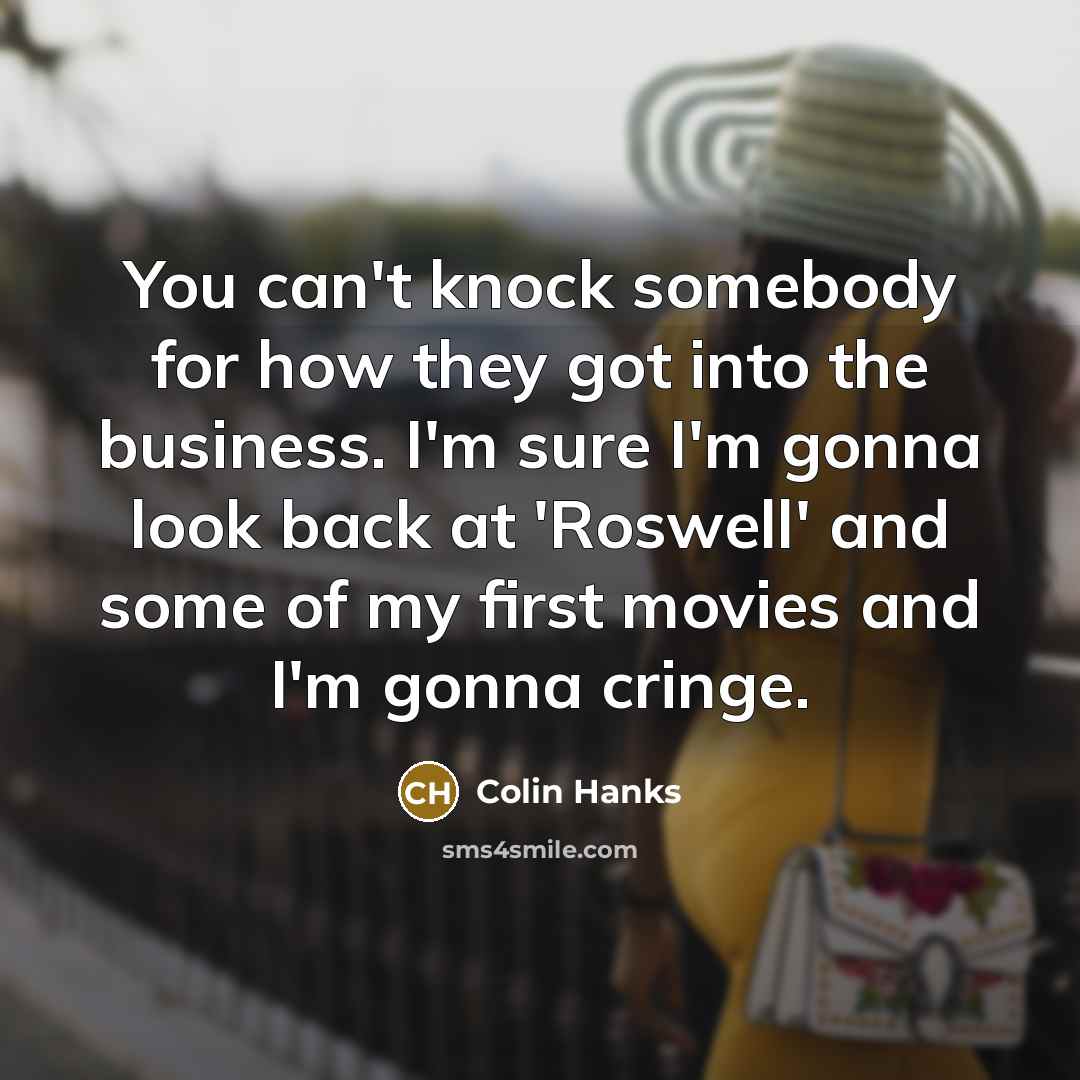“You can't knock somebody for how they got into the…” quote by Colin Hanks