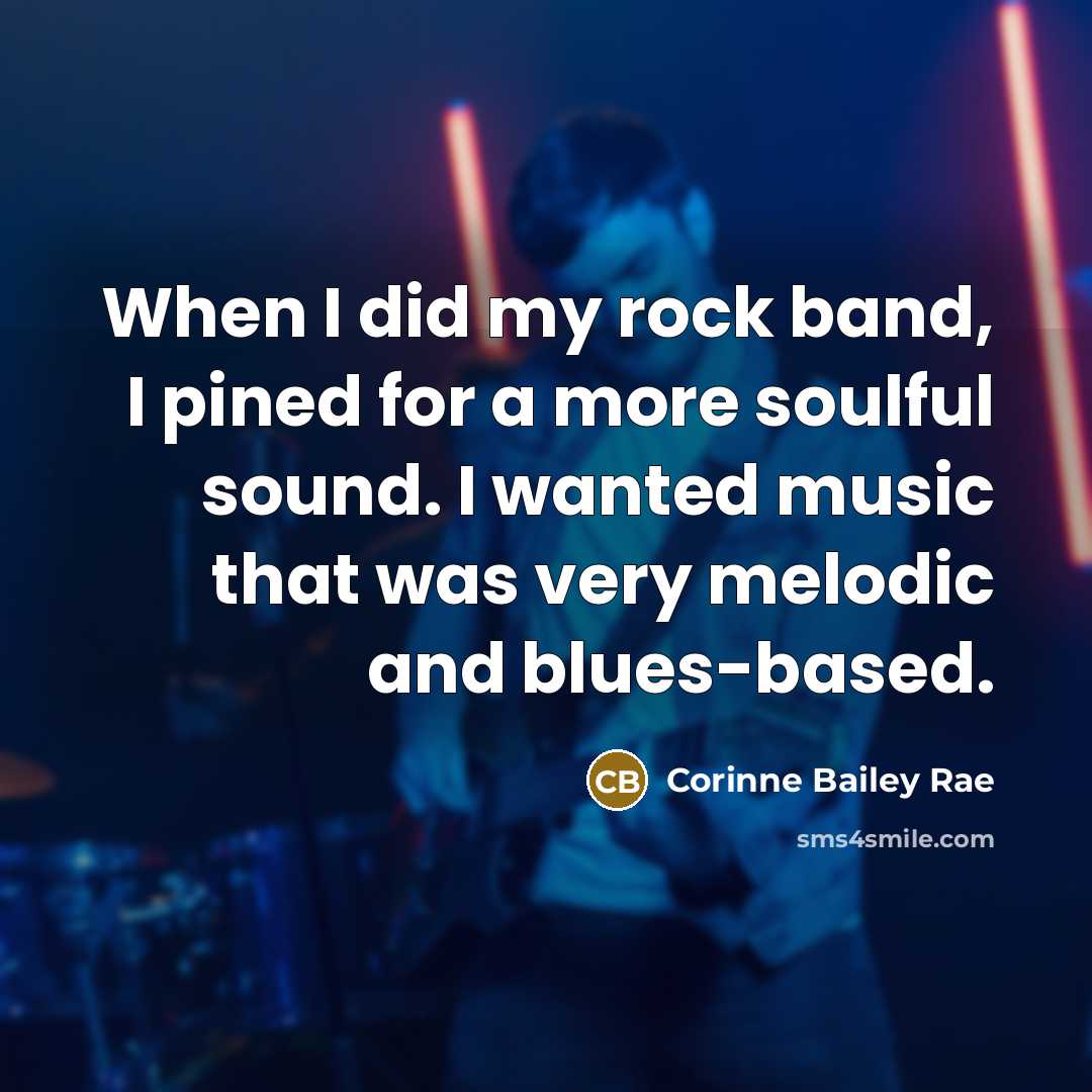 “When I did my rock band, I pined for a…” quote by Corinne Bailey Rae