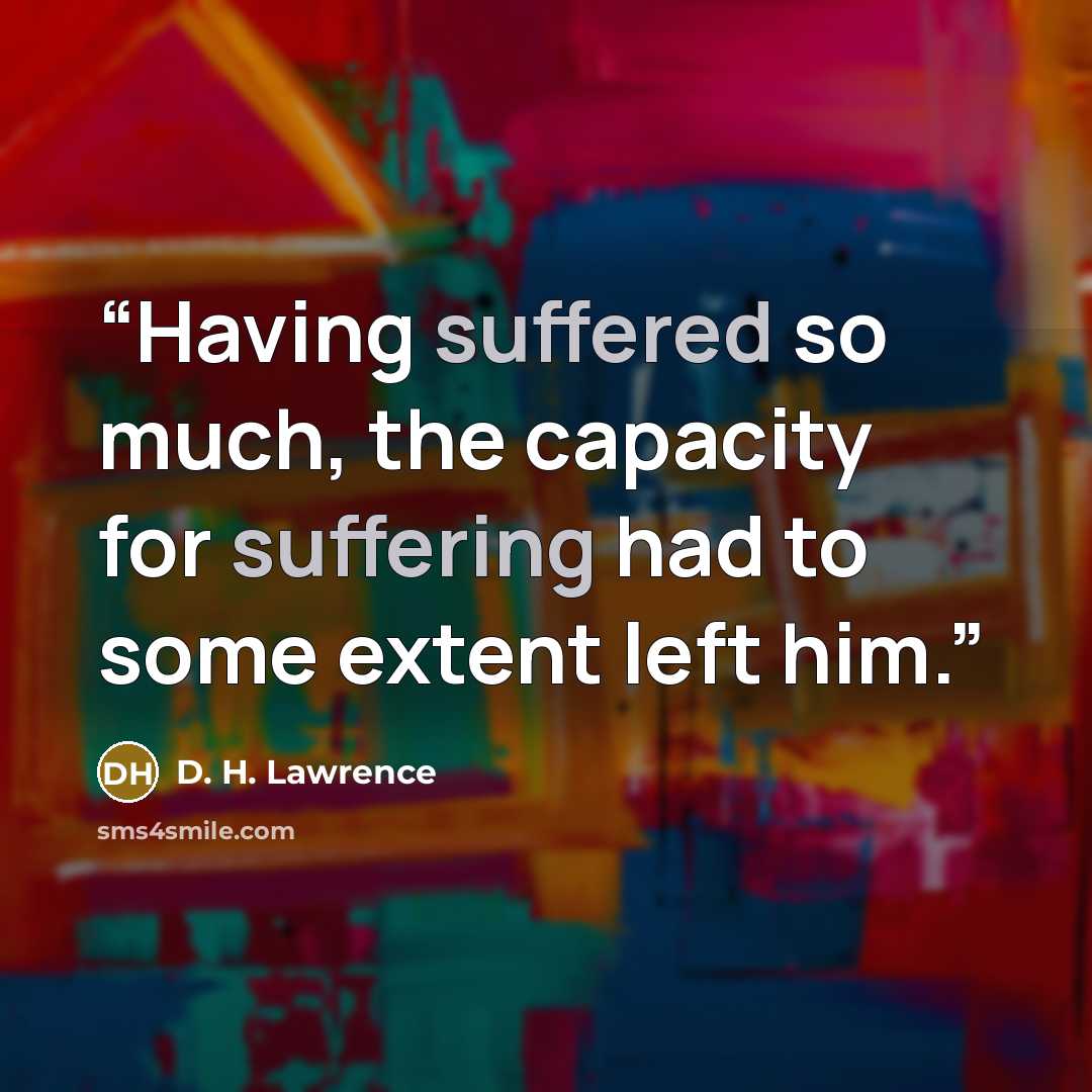 “Having suffered so much, the capacity for suffering had to some extent left him.” quote by D. H. Lawrence