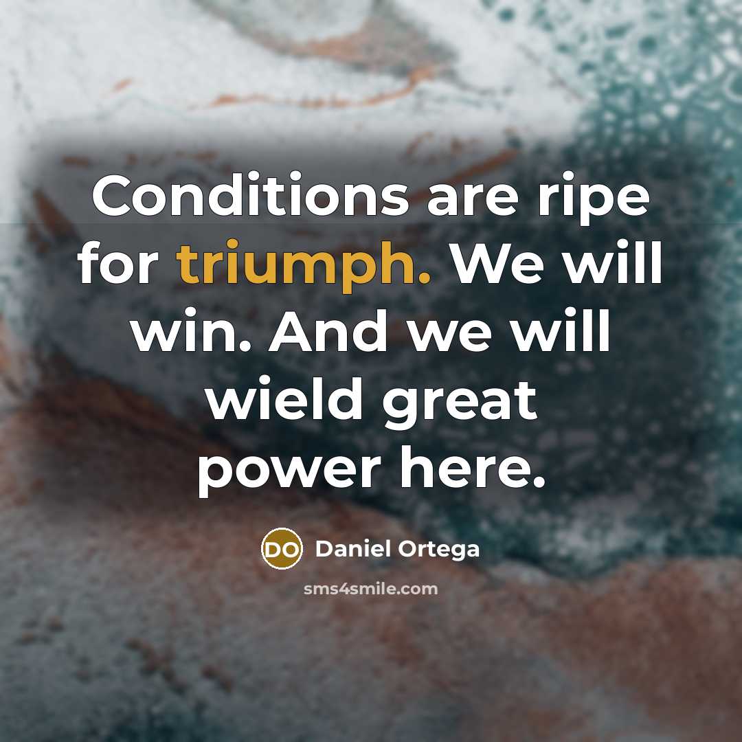 “Conditions are ripe for triumph. We will win. And we…” quote by Daniel Ortega