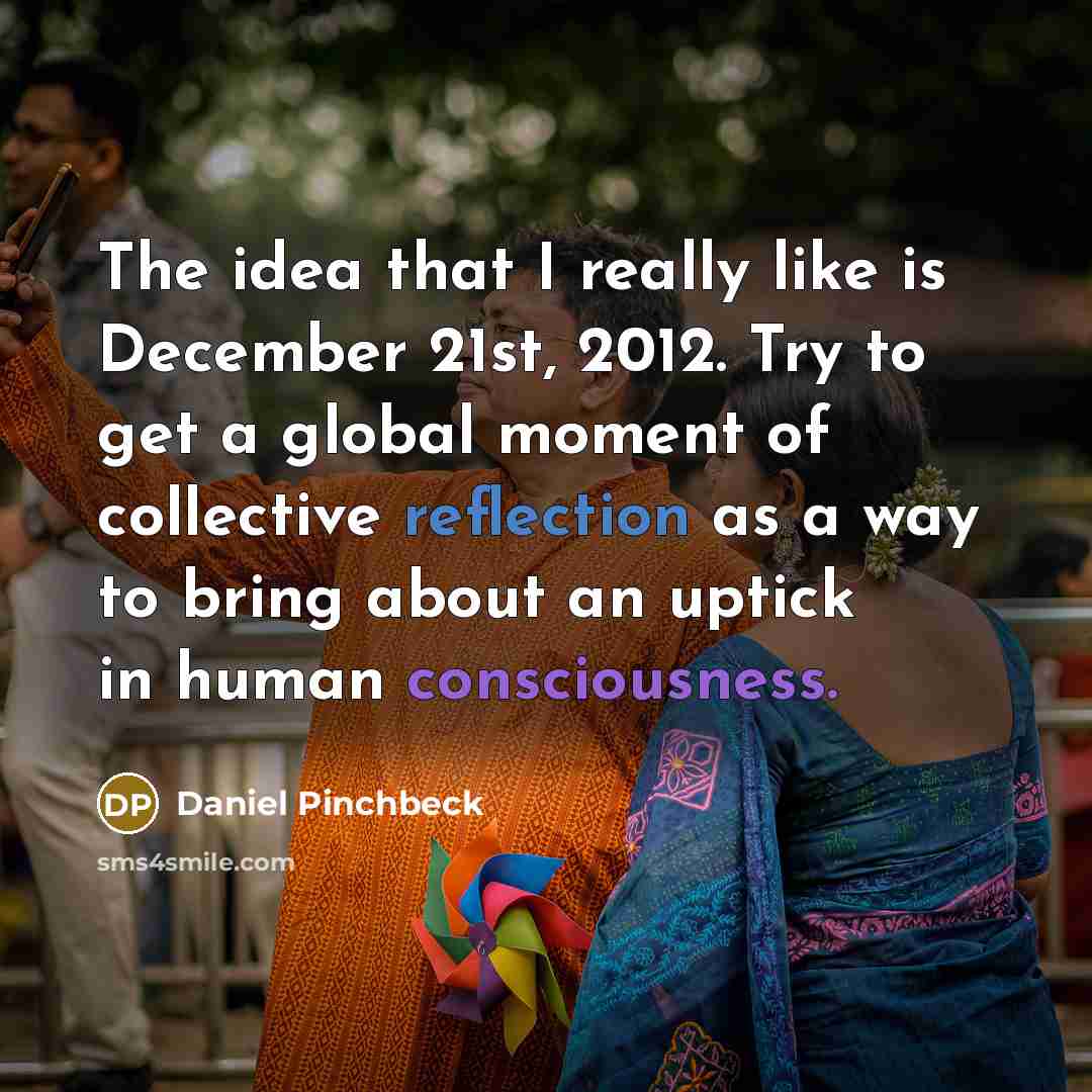 “The idea that I really like is December 21st, 2012.…” quote by Daniel Pinchbeck