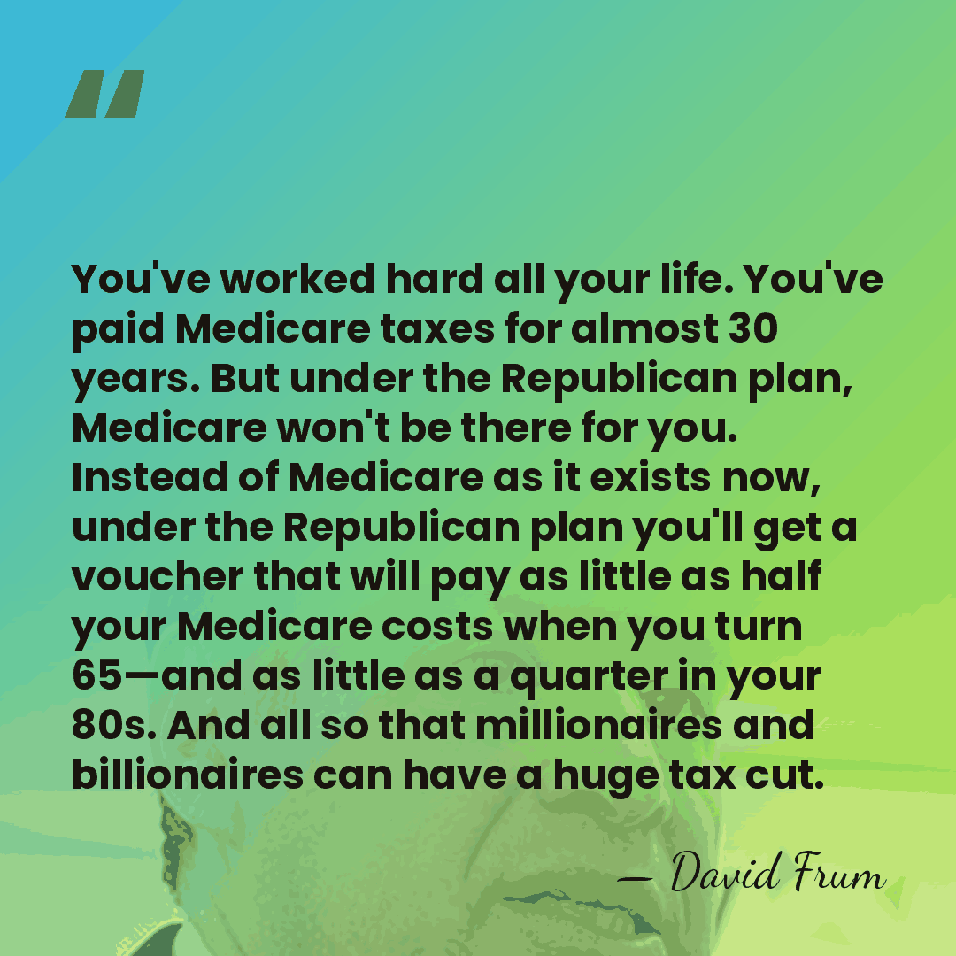 You've worked hard all your life. You've paid Medicare taxes for almost&hellip; - David Frum