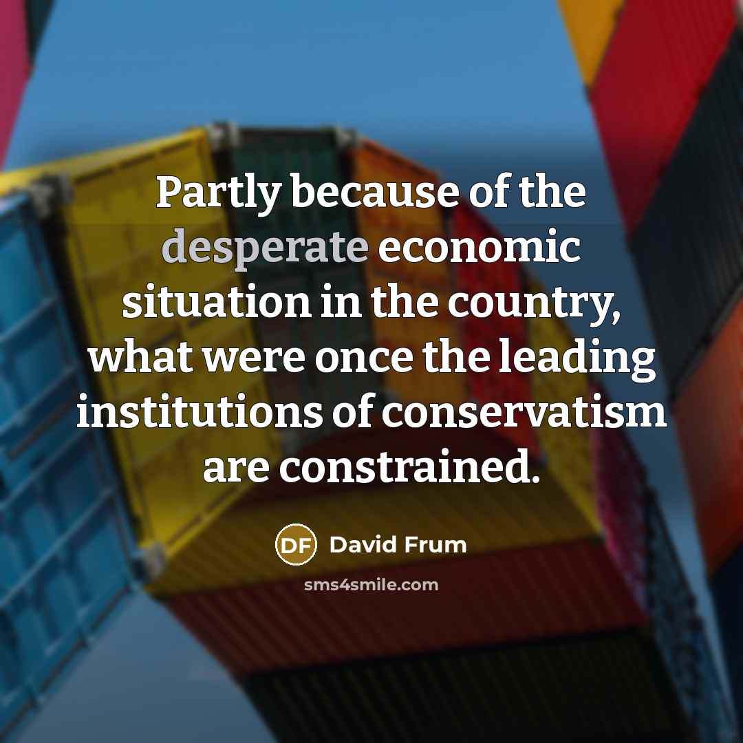 “Partly because of the desperate economic situation in the country,…” quote by David Frum