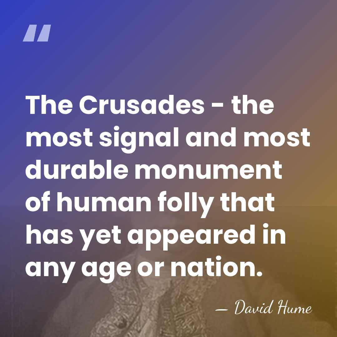 The Crusades - the most signal and most durable monument of human&hellip; - David Hume