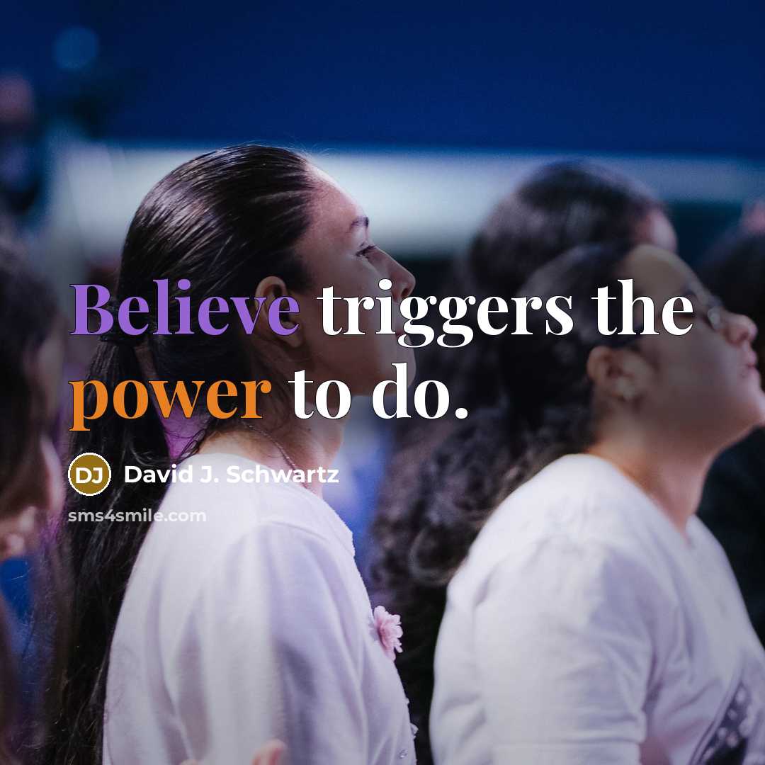 “Believe triggers the power to do.…” quote by David J. Schwartz