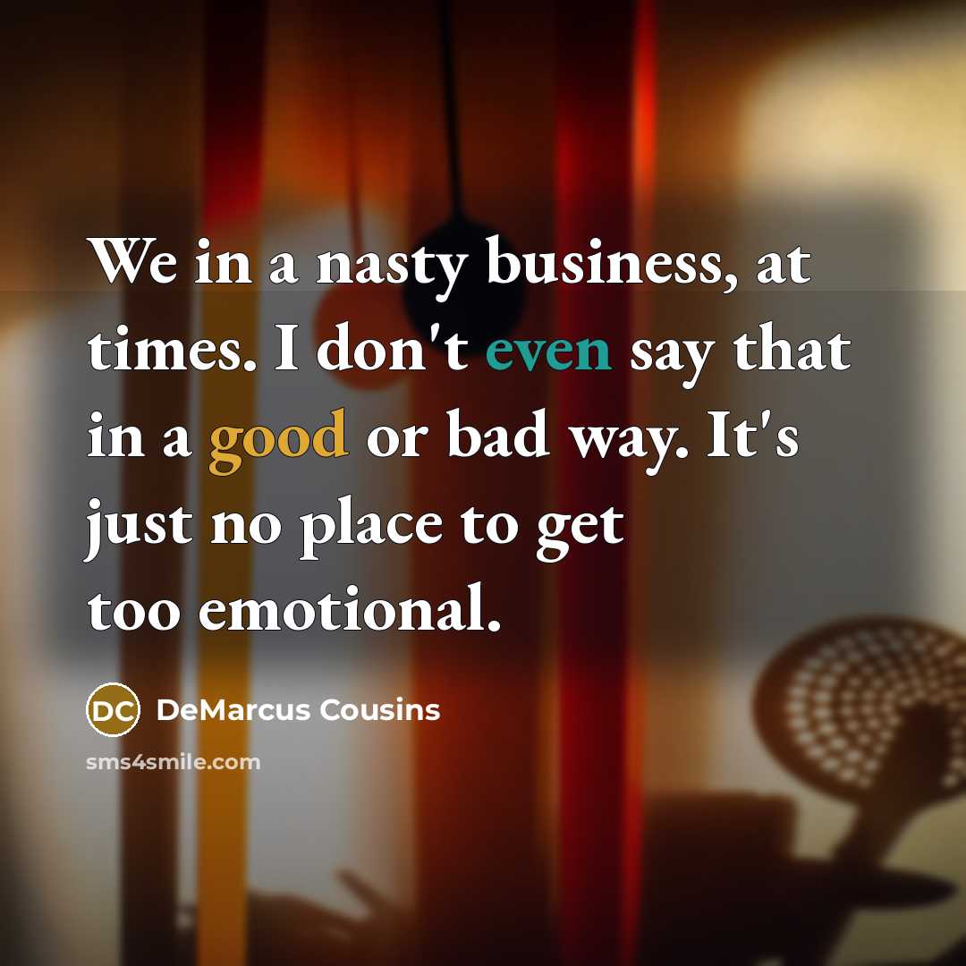 “We in a nasty business, at times. I don't even…” quote by DeMarcus Cousins