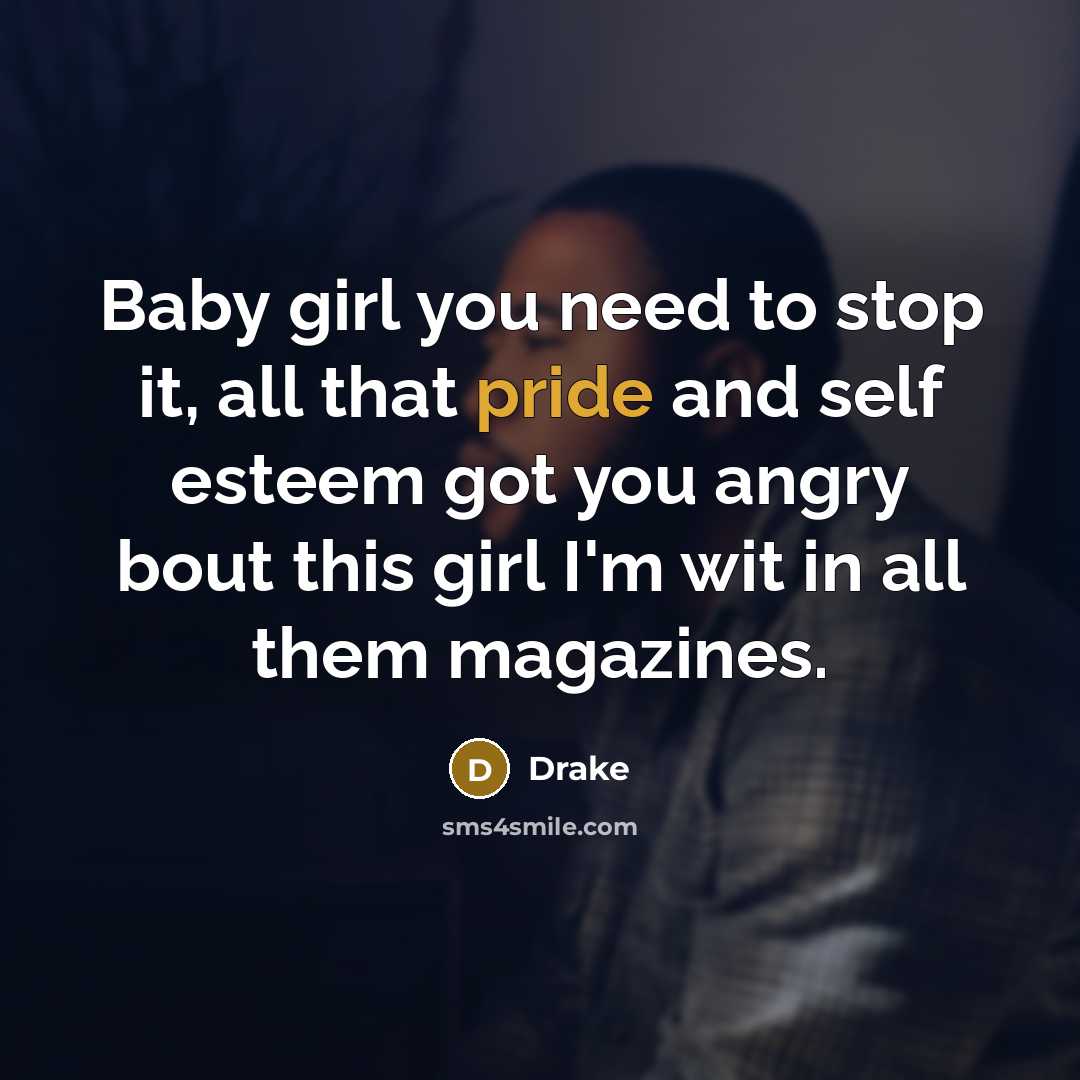 “Baby girl you need to stop it, all that pride…” quote by Drake