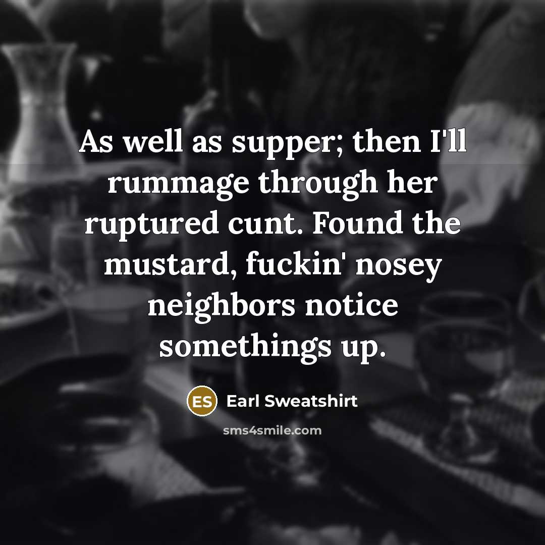 “As well as supper; then I'll rummage through her ruptured…” quote by Earl Sweatshirt
