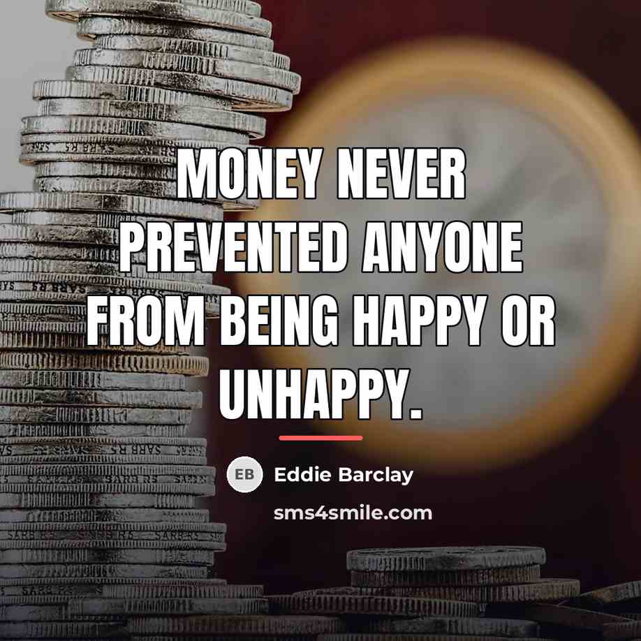 “Money never prevented anyone from being happy or unhappy.…” quote by Eddie Barclay