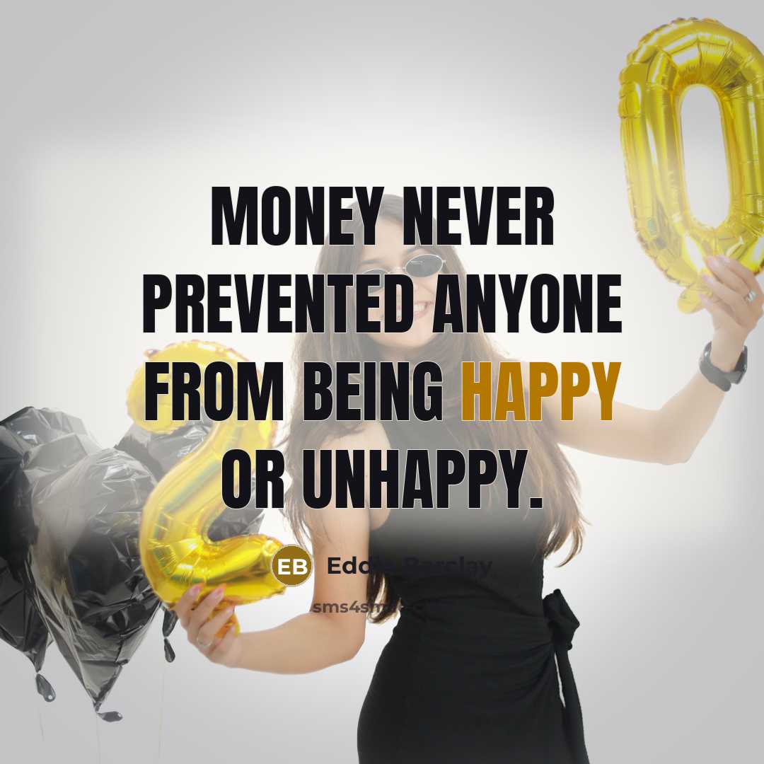 “Money never prevented anyone from being happy or unhappy.” quote by Eddie Barclay