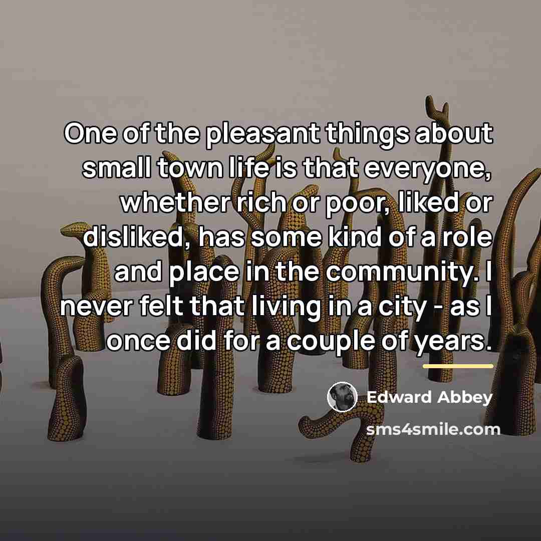 “One of the pleasant things about small town life is…” quote by Edward Abbey