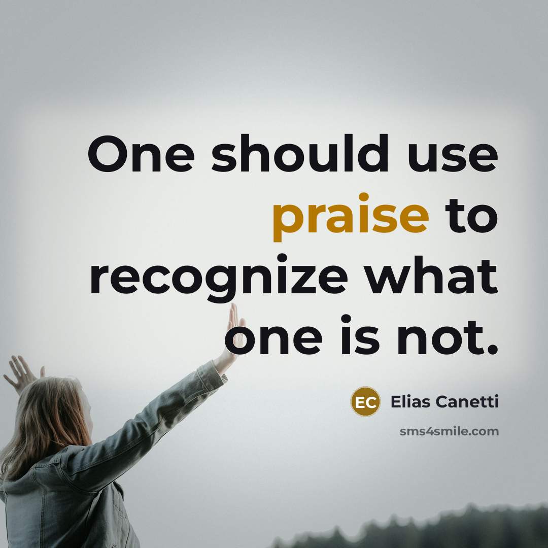 “One should use praise to recognize what one is not.…” quote by Elias Canetti