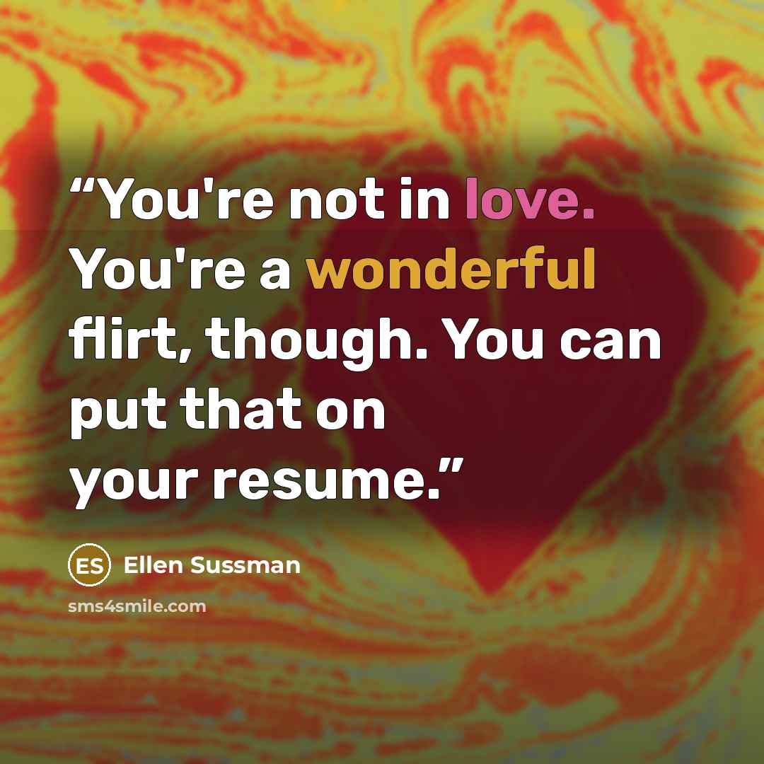 “You're not in love. You're a wonderful flirt, though. You can put that on your resume.” quote by Ellen Sussman