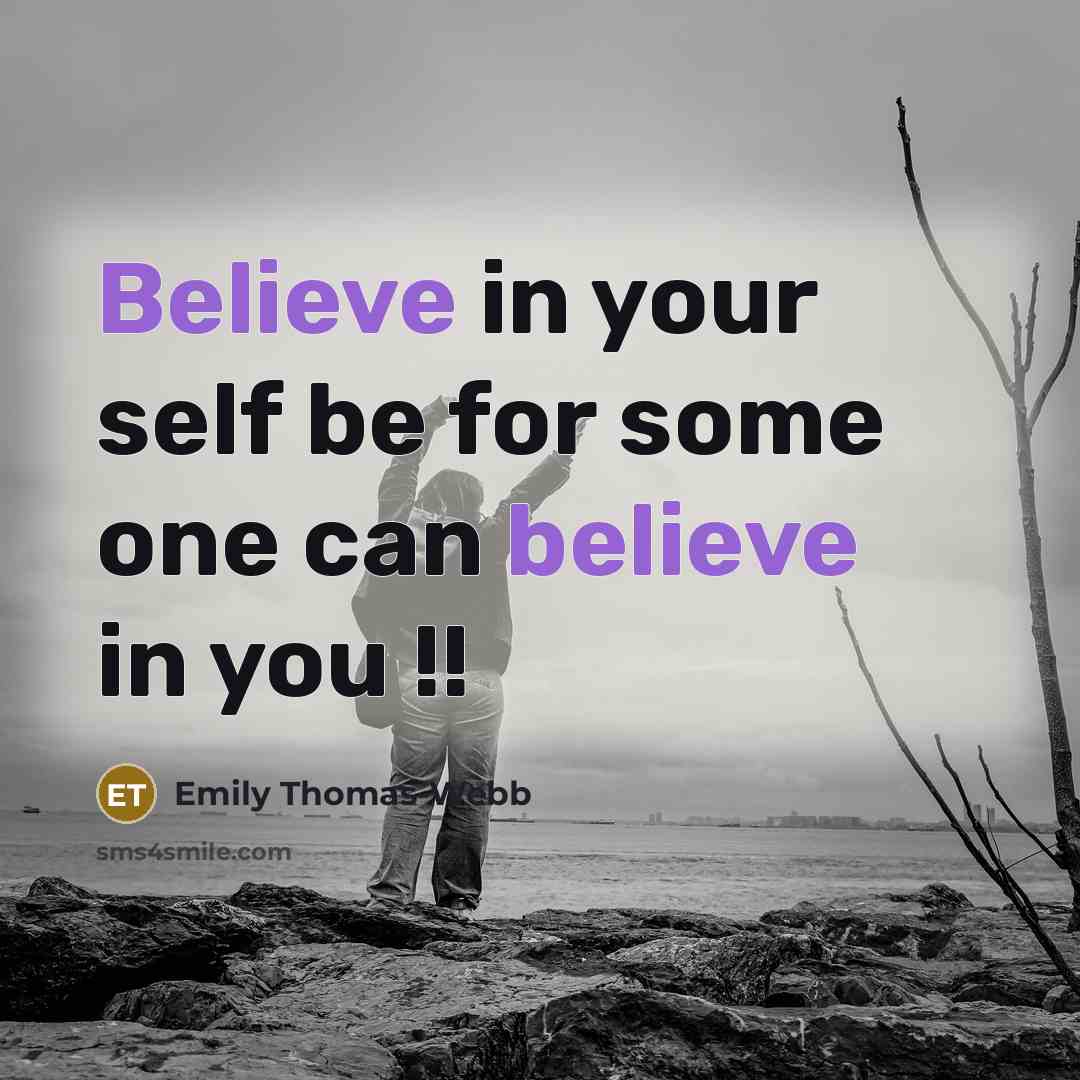 “Believe in your self be for some one can believe…” quote by Emily Thomas-Webb