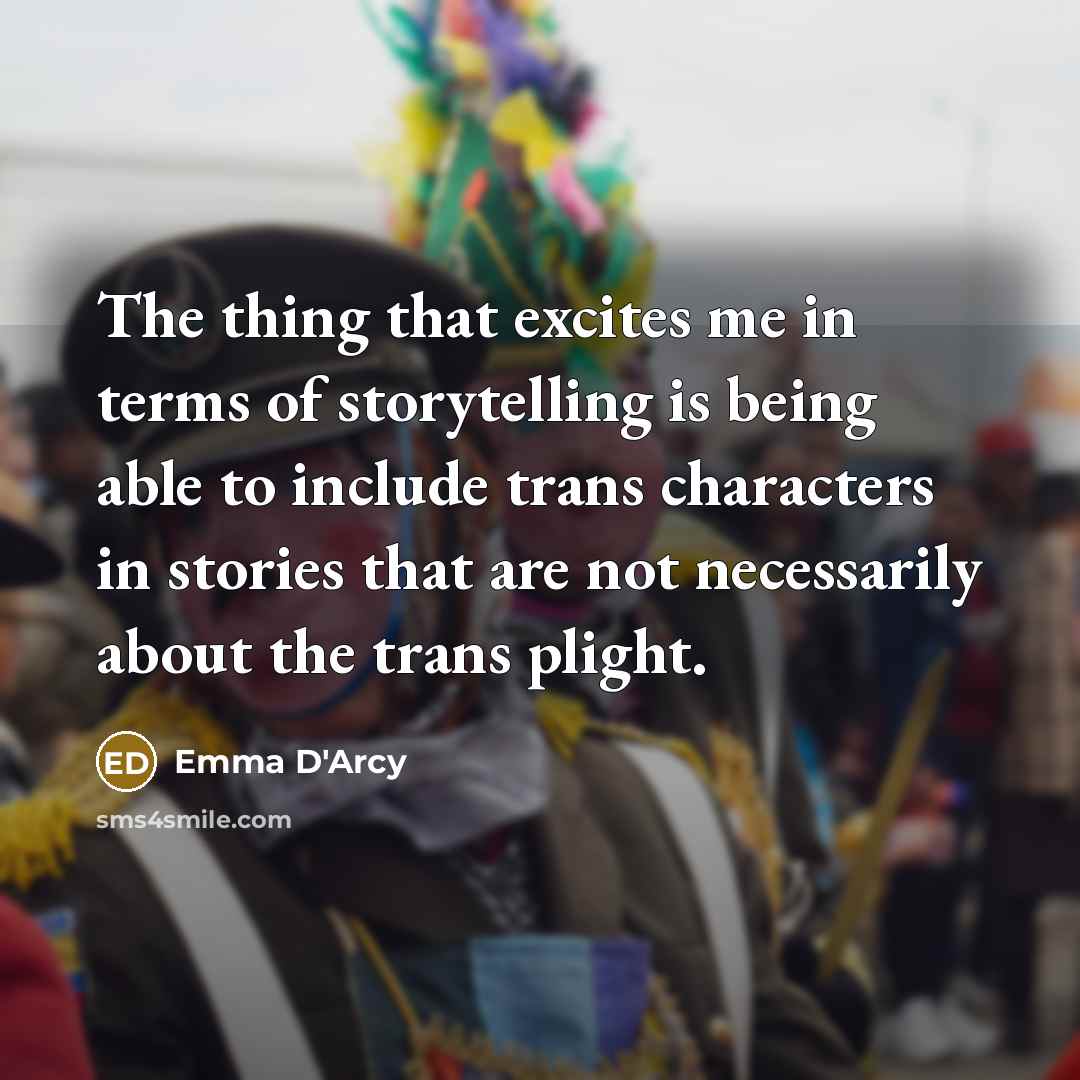 “The thing that excites me in terms of storytelling is…” quote by Emma D'Arcy