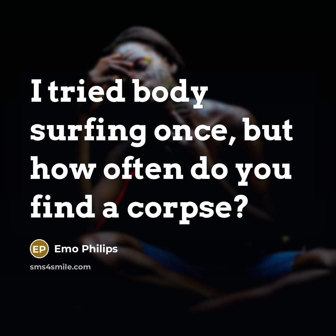 “I tried body surfing once, but how often do you…” quote by Emo Philips
