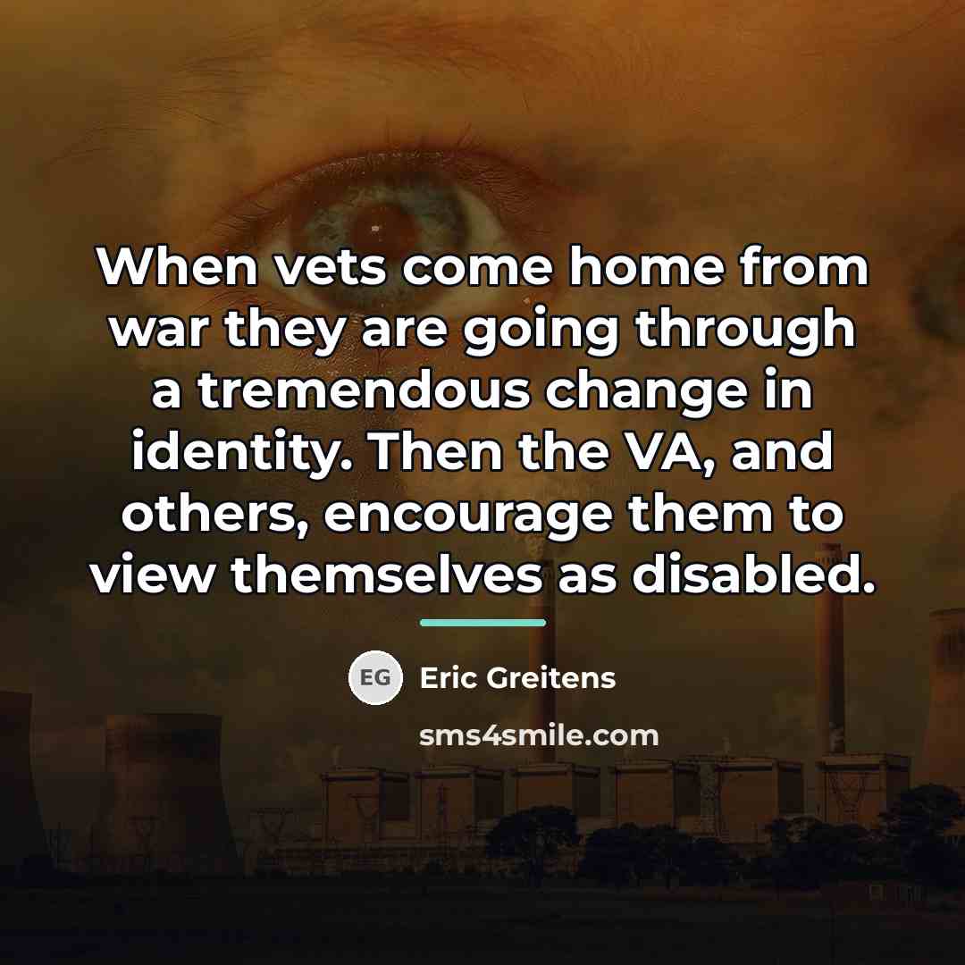 “When vets come home from war they are going through…” quote by Eric Greitens