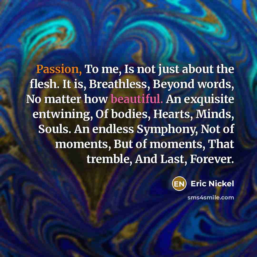 “Passion, To me, Is not just about the flesh. It…” quote by Eric Nickel