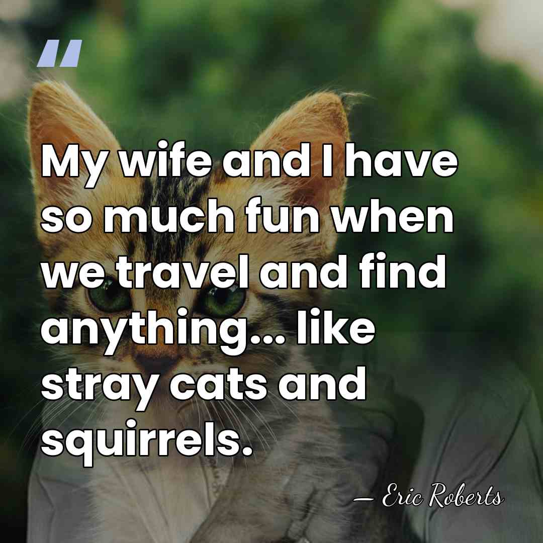 My wife and I have so much fun when we travel and&hellip; - Eric Roberts