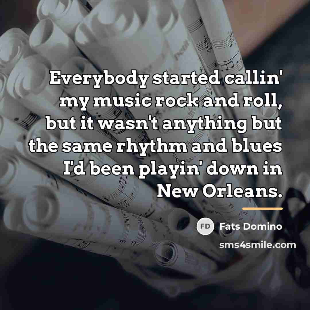 “Everybody started callin' my music rock and roll, but it…” quote by Fats Domino